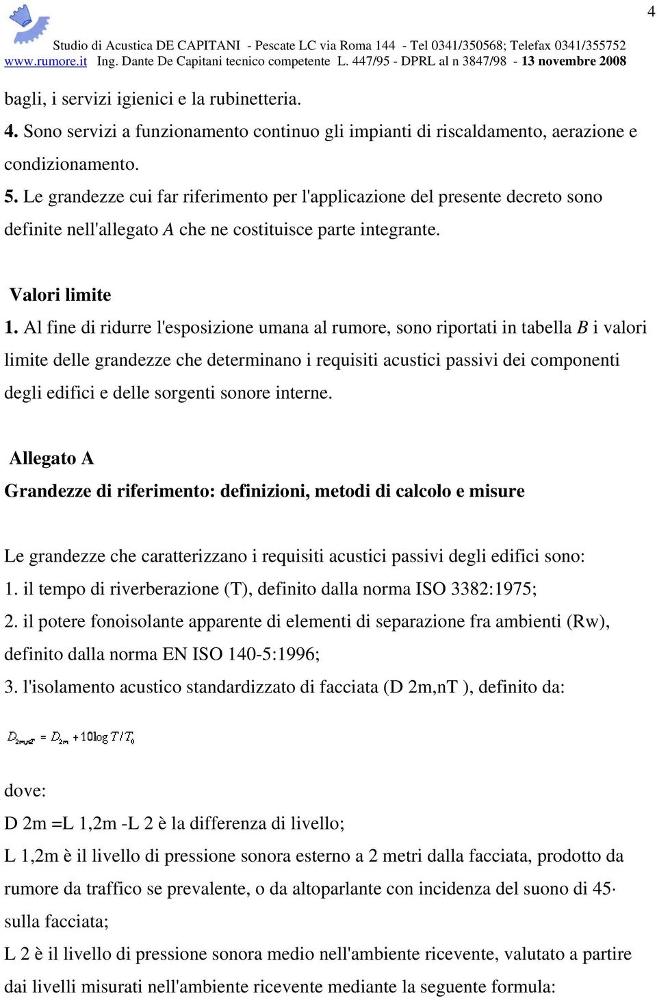 Al fine di ridurre l'esposizione umana al rumore, sono riportati in tabella B i valori limite delle grandezze che determinano i requisiti acustici passivi dei componenti degli edifici e delle