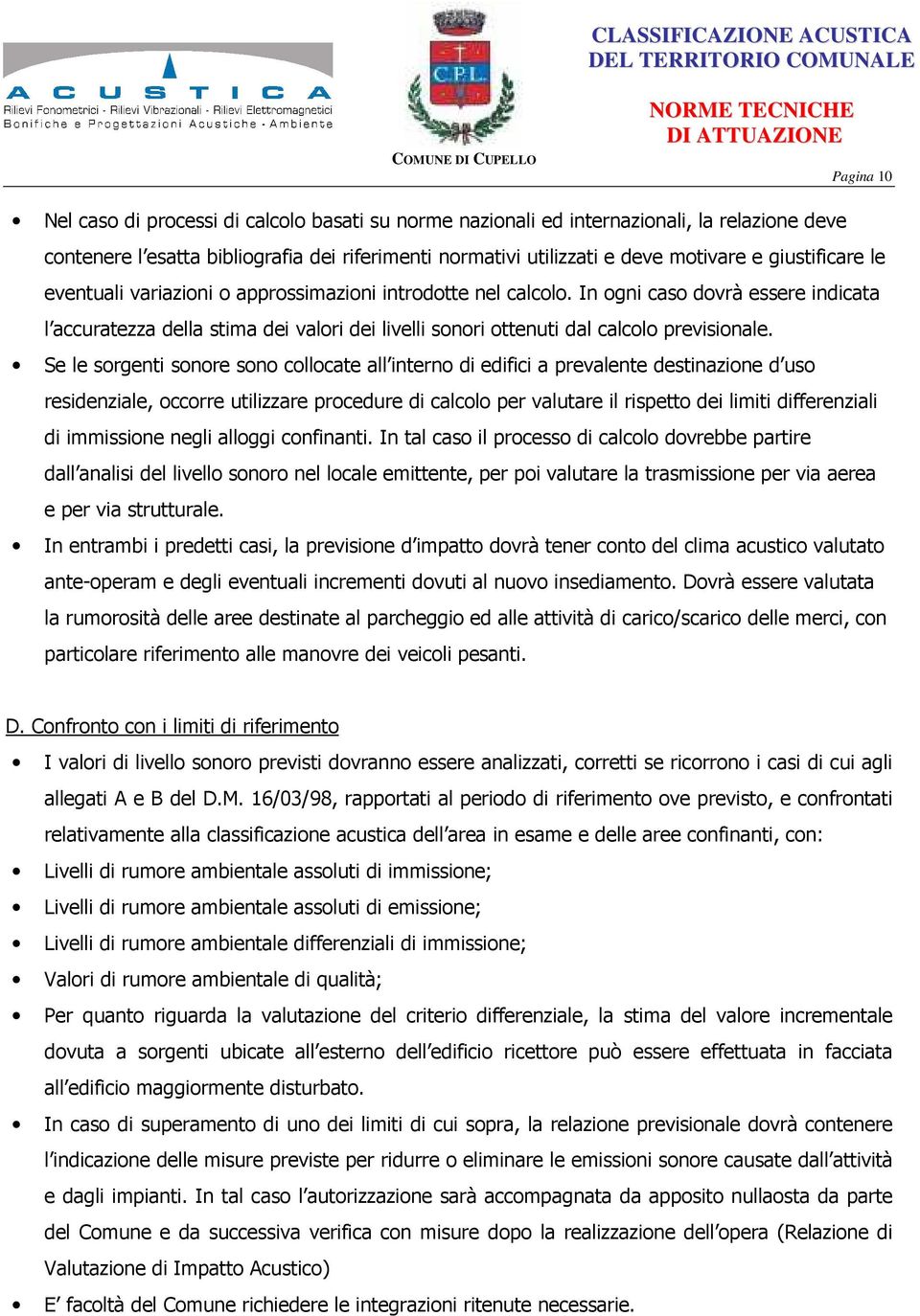 In ogni caso dovrà essere indicata l accuratezza della stima dei valori dei livelli sonori ottenuti dal calcolo previsionale.