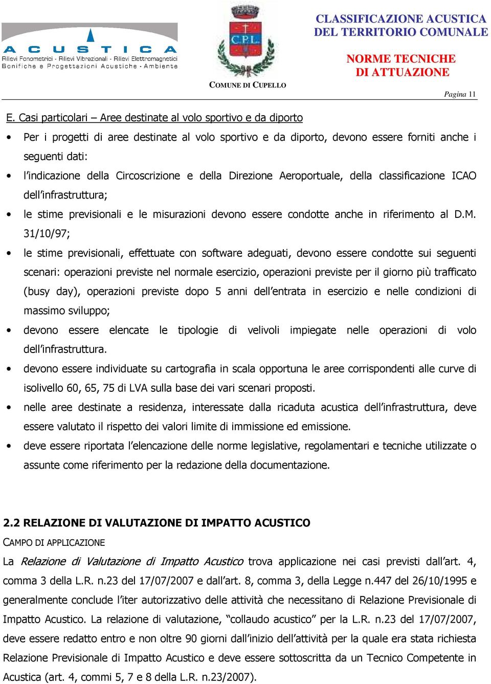 Circoscrizione e della Direzione Aeroportuale, della classificazione ICAO dell infrastruttura; le stime previsionali e le misurazioni devono essere condotte anche in riferimento al D.M.