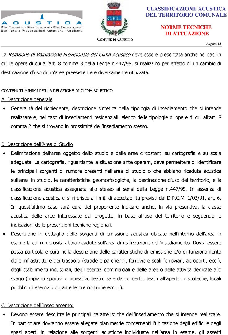 Descrizione generale Generalità del richiedente, descrizione sintetica della tipologia di insediamento che si intende realizzare e, nel caso di insediamenti residenziali, elenco delle tipologie di