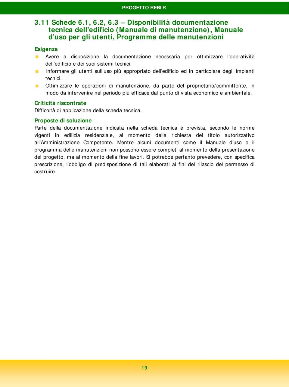 ottimizzare l operatività dell edificio e dei suoi sistemi tecnici. Informare gli utenti sull uso più appropriato dell edificio ed in particolare degli impianti tecnici.