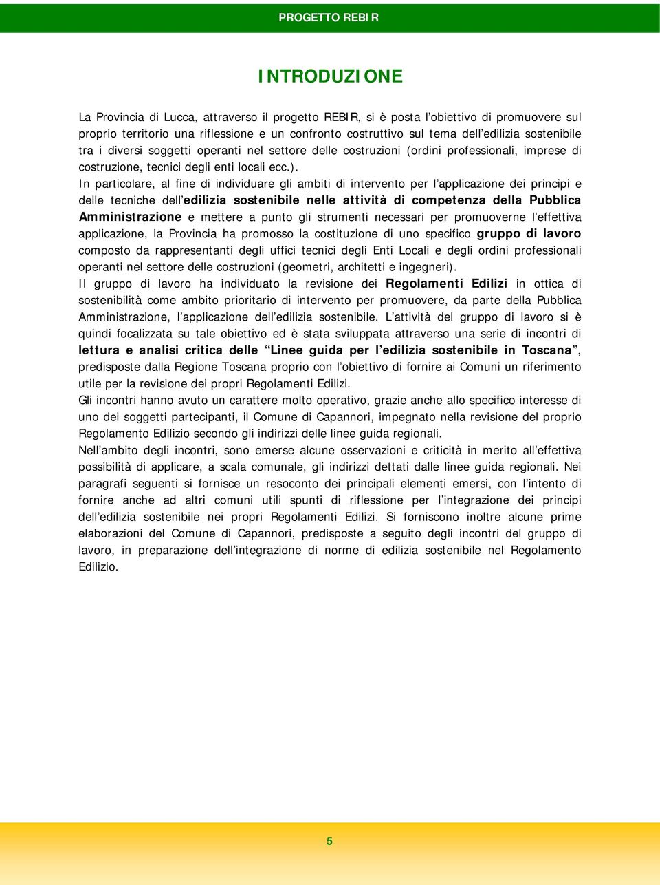 In particolare, al fine di individuare gli ambiti di intervento per l applicazione dei principi e delle tecniche dell edilizia sostenibile nelle attività di competenza della Pubblica Amministrazione