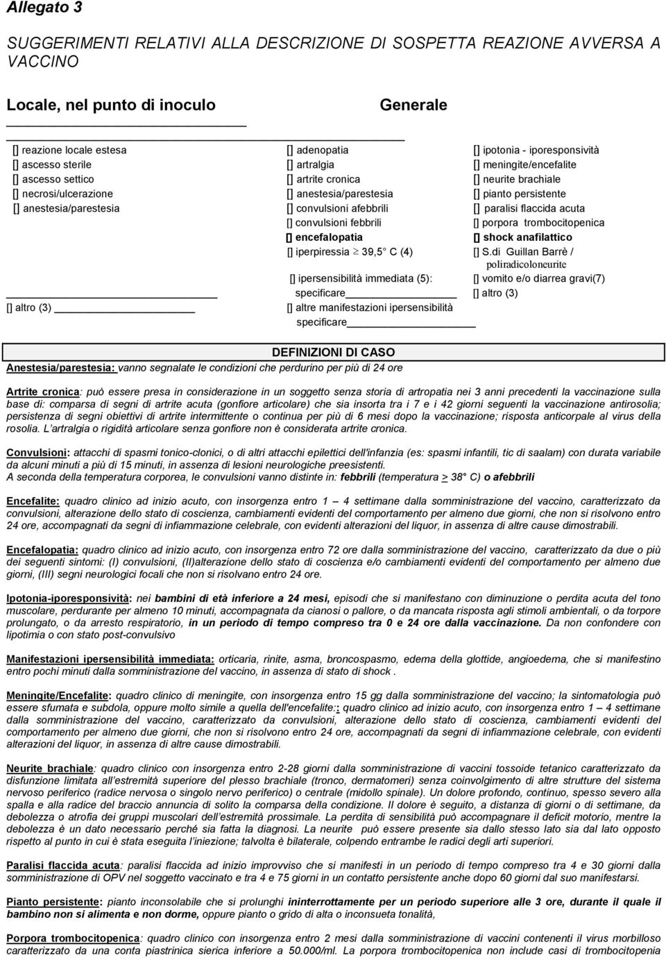 anestesia/parestesia [] convulsioni afebbrili [] paralisi flaccida acuta [] convulsioni febbrili [] porpora trombocitopenica [] encefalopatia [] shock anafilattico [] iperpiressia 39,5 C (4) [] S.