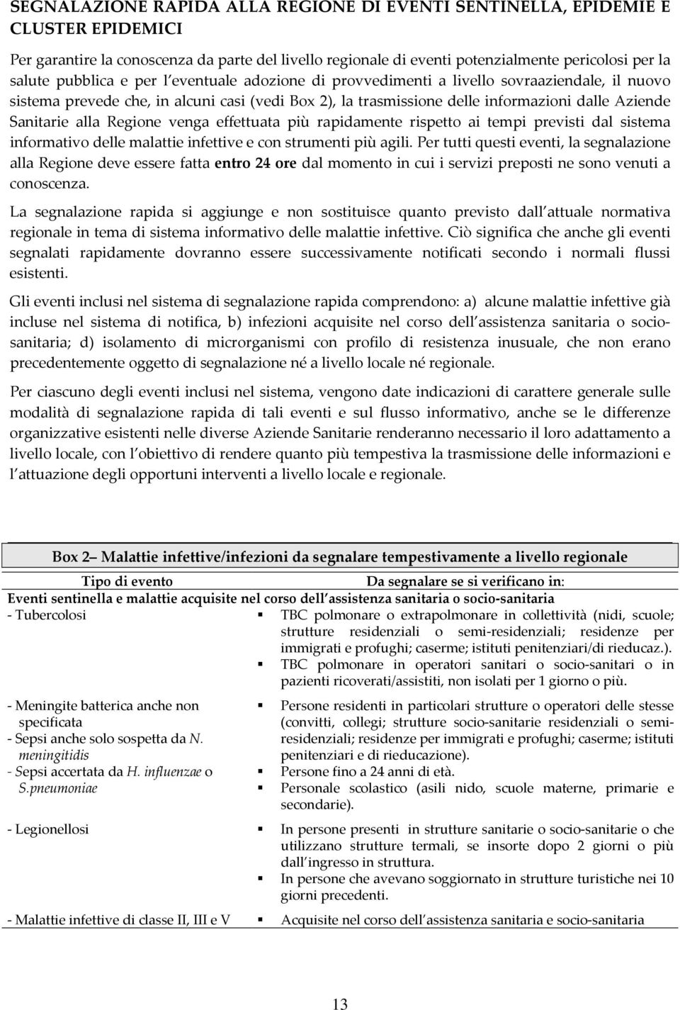 alla Regione venga effettuata più rapidamente rispetto ai tempi previsti dal sistema informativo delle malattie infettive e con strumenti più agili.