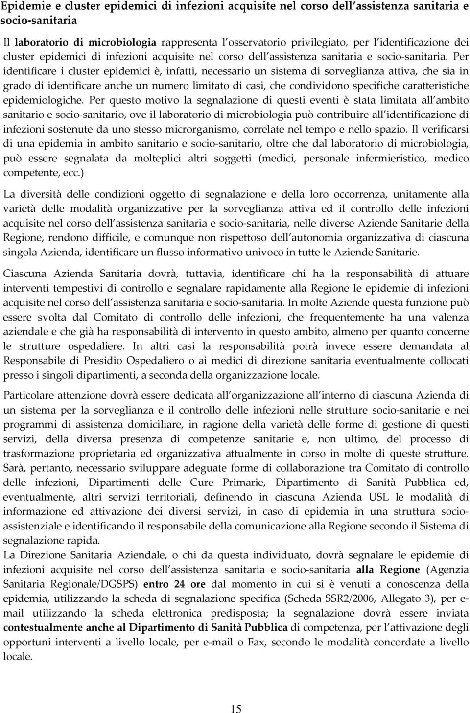 Per identificare i cluster epidemici è, infatti, necessario un sistema di sorveglianza attiva, che sia in grado di identificare anche un numero limitato di casi, che condividono specifiche