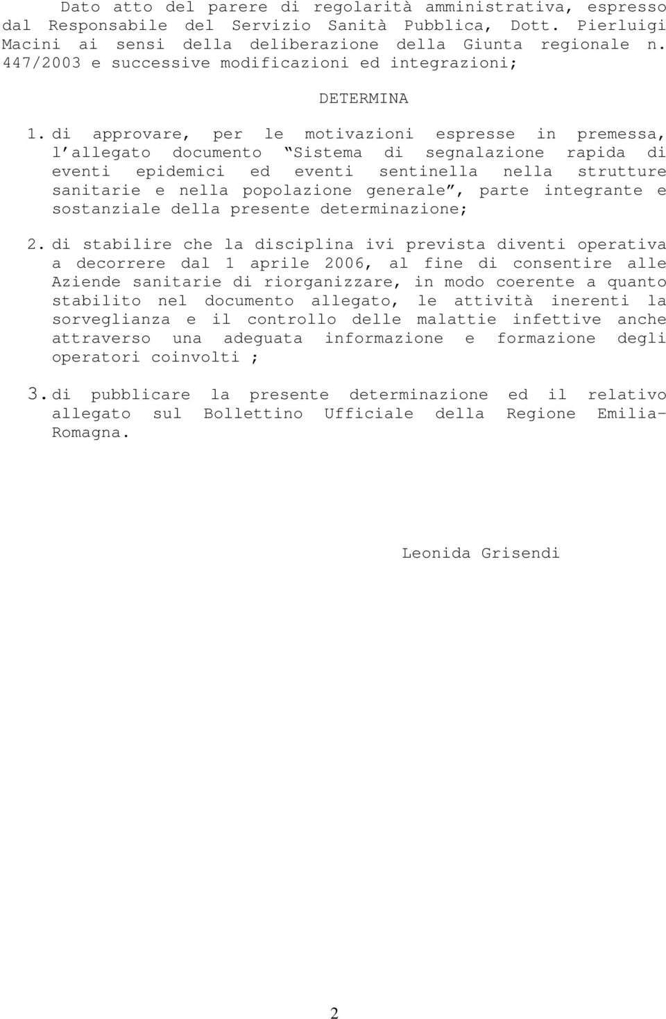 di approvare, per le motivazioni espresse in premessa, l allegato documento Sistema di segnalazione rapida di eventi epidemici ed eventi sentinella nella strutture sanitarie e nella popolazione