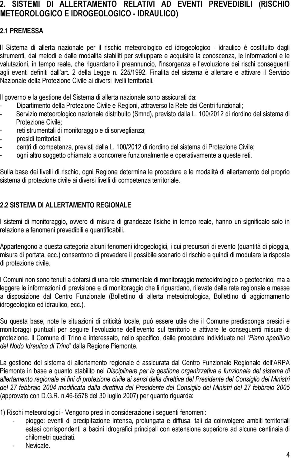 conoscenza, le informazioni e le valutazioni, in tempo reale, che riguardano il preannuncio, l insorgenza e l evoluzione dei rischi conseguenti agli eventi definiti dall art. 2 della Legge n.