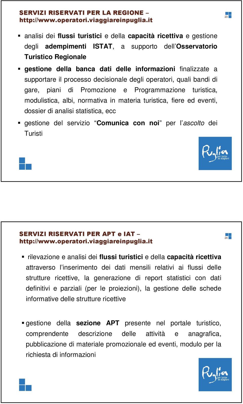 finalizzate a supportare il processo decisionale degli operatori, quali bandi di gare, piani di Promozione e Programmazione turistica, modulistica, albi, normativa in materia turistica, fiere ed