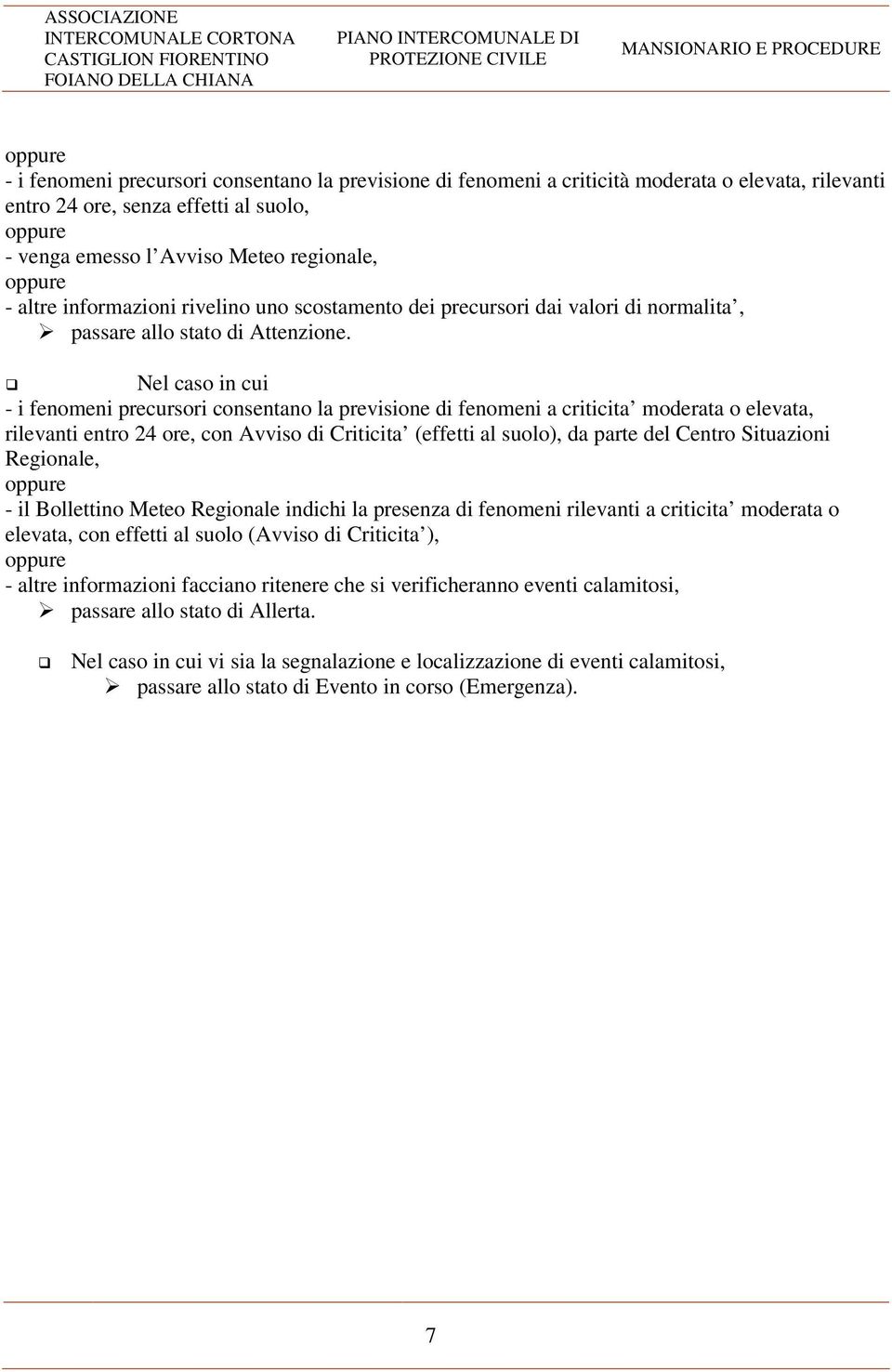 Nel caso in cui - i fenomeni precursori consentano la previsione di fenomeni a criticita moderata o elevata, rilevanti entro 24 ore, con Avviso di Criticita (effetti al suolo), da parte del Centro