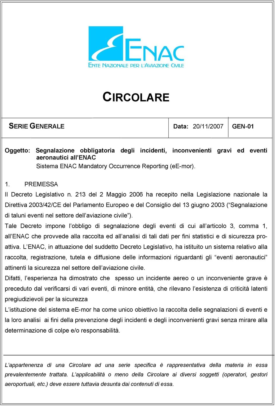 213 del 2 Maggio 2006 ha recepito nella Legislazione nazionale la Direttiva 2003/42/CE del Parlamento Europeo e del Consiglio del 13 giugno 2003 ( Segnalazione di taluni eventi nel settore dell