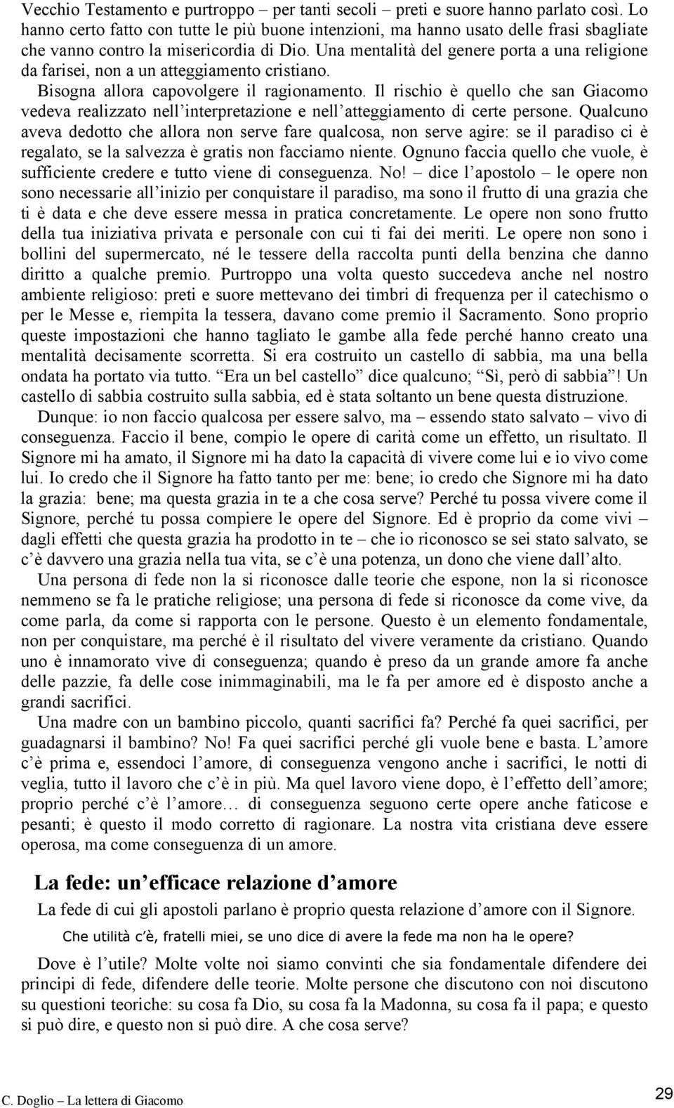 Una mentalità del genere porta a una religione da farisei, non a un atteggiamento cristiano. Bisogna allora capovolgere il ragionamento.