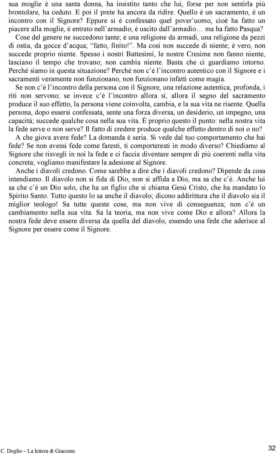 Cose del genere ne succedono tante; è una religione da armadi, una religione da pezzi di ostia, da gocce d acqua; fatto, finito!. Ma così non succede di niente; è vero, non succede proprio niente.