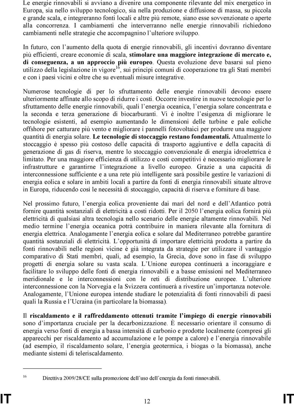 I cambiamenti che interverranno nelle energie rinnovabili richiedono cambiamenti nelle strategie che accompagnino l ulteriore sviluppo.