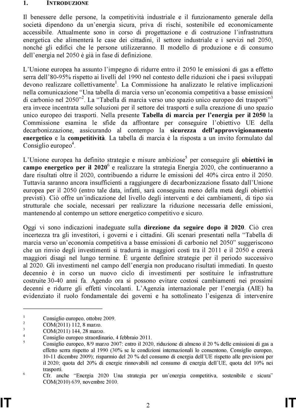 Attualmente sono in corso di progettazione e di costruzione l infrastruttura energetica che alimenterà le case dei cittadini, il settore industriale e i servizi nel 2050, nonché gli edifici che le