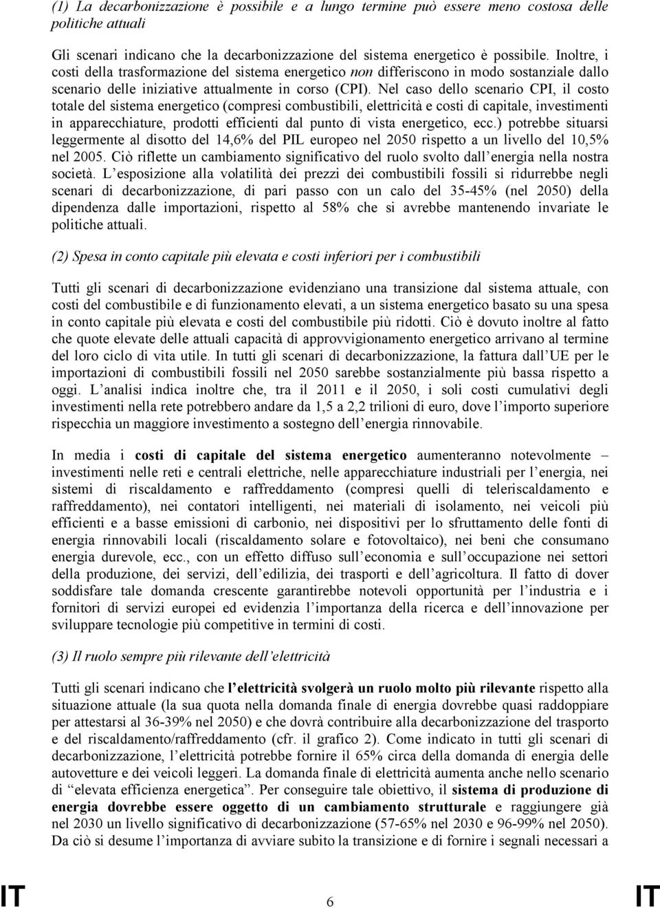 Nel caso dello scenario CPI, il costo totale del sistema energetico (compresi combustibili, elettricità e costi di capitale, investimenti in apparecchiature, prodotti efficienti dal punto di vista