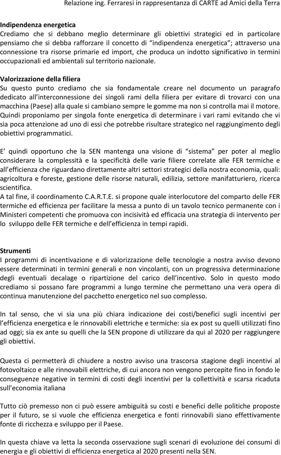 Valorizzazione della filiera Su questo punto crediamo che sia fondamentale creare nel documento un paragrafo dedicato all interconnessione dei singoli rami della filiera per evitare di trovarci con