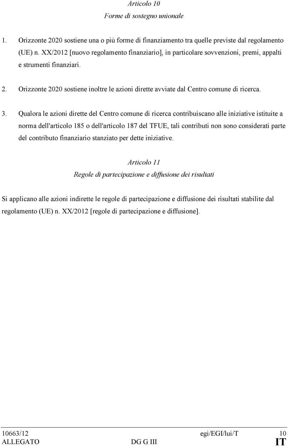 3. Qualora le azioni dirette del Centro comune di ricerca contribuiscano alle iniziative istituite a norma dell'articolo 185 o dell'articolo 187 del TFUE, tali contributi non sono considerati parte