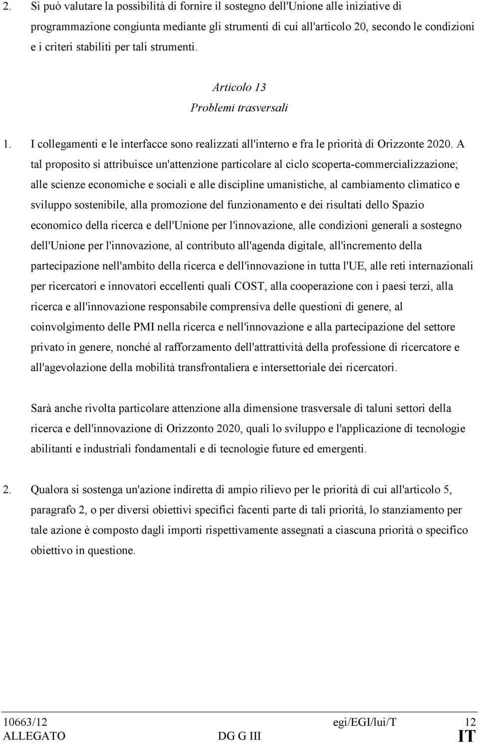 A tal proposito si attribuisce un'attenzione particolare al ciclo scoperta-commercializzazione; alle scienze economiche e sociali e alle discipline umanistiche, al cambiamento climatico e sviluppo