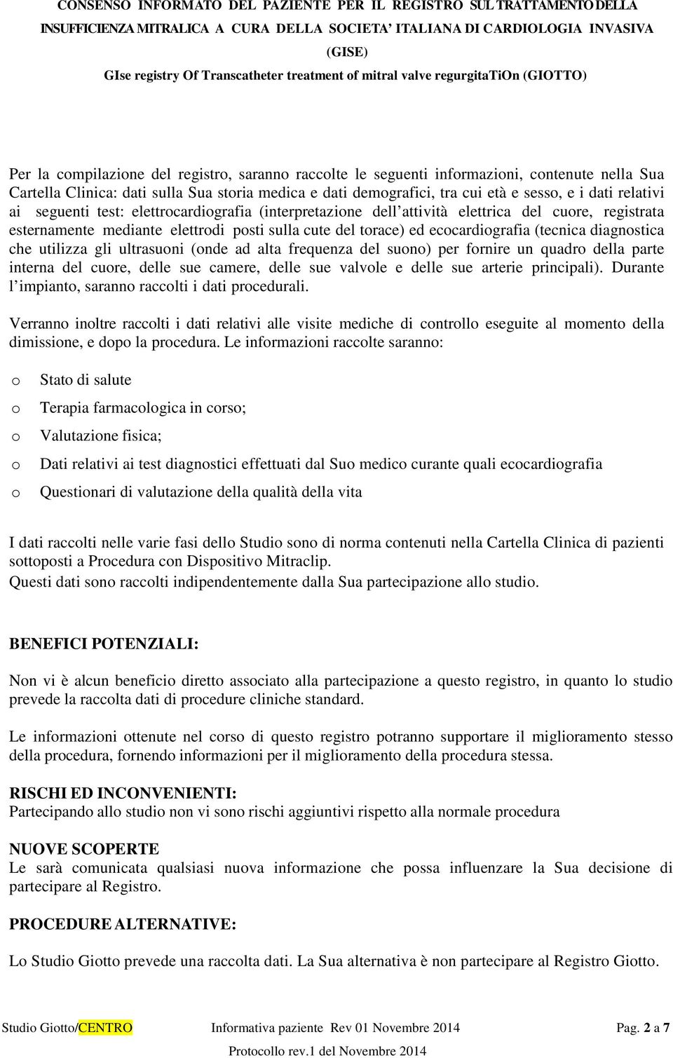 elettrdi psti sulla cute del trace) ed eccardigrafia (tecnica diagnstica che utilizza gli ultrasuni (nde ad alta frequenza del sun) per frnire un quadr della parte interna del cure, delle sue camere,