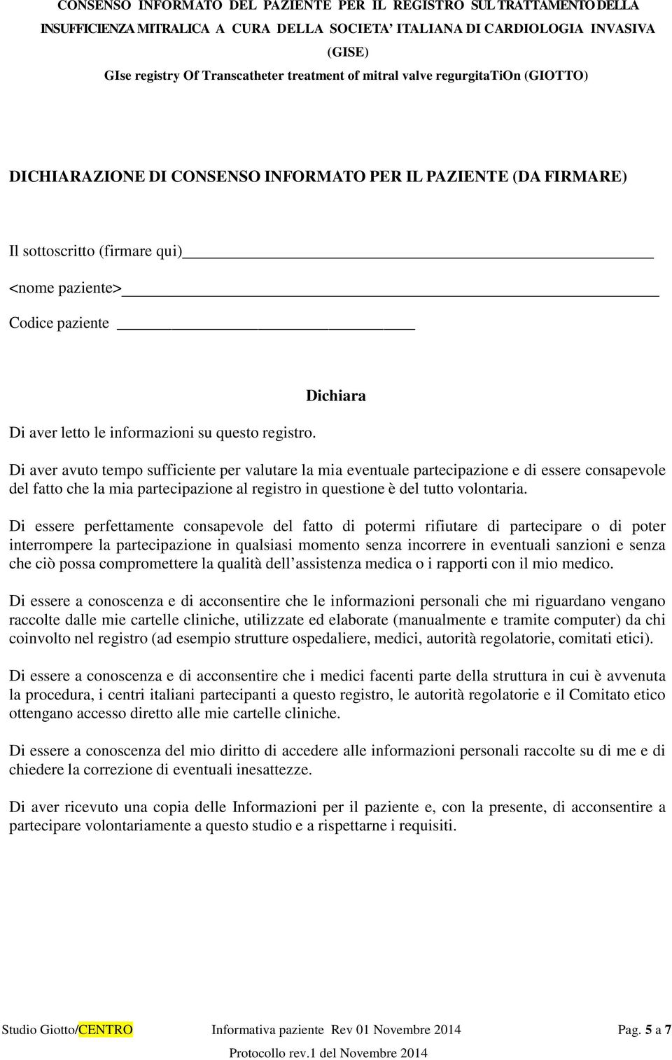 Dichiara Di aver avut temp sufficiente per valutare la mia eventuale partecipazine e di essere cnsapevle del fatt che la mia partecipazine al registr in questine è del tutt vlntaria.