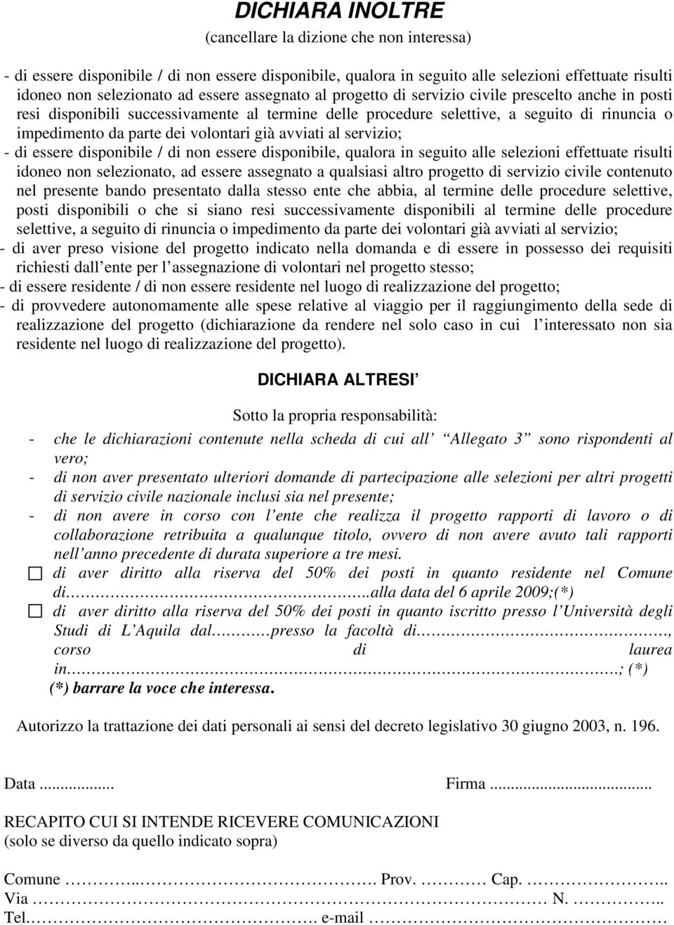 avviati al servizio; - di essere disponibile / di non essere disponibile, qualora in seguito alle selezioni effettuate risulti idoneo non selezionato, ad essere assegnato a qualsiasi altro progetto