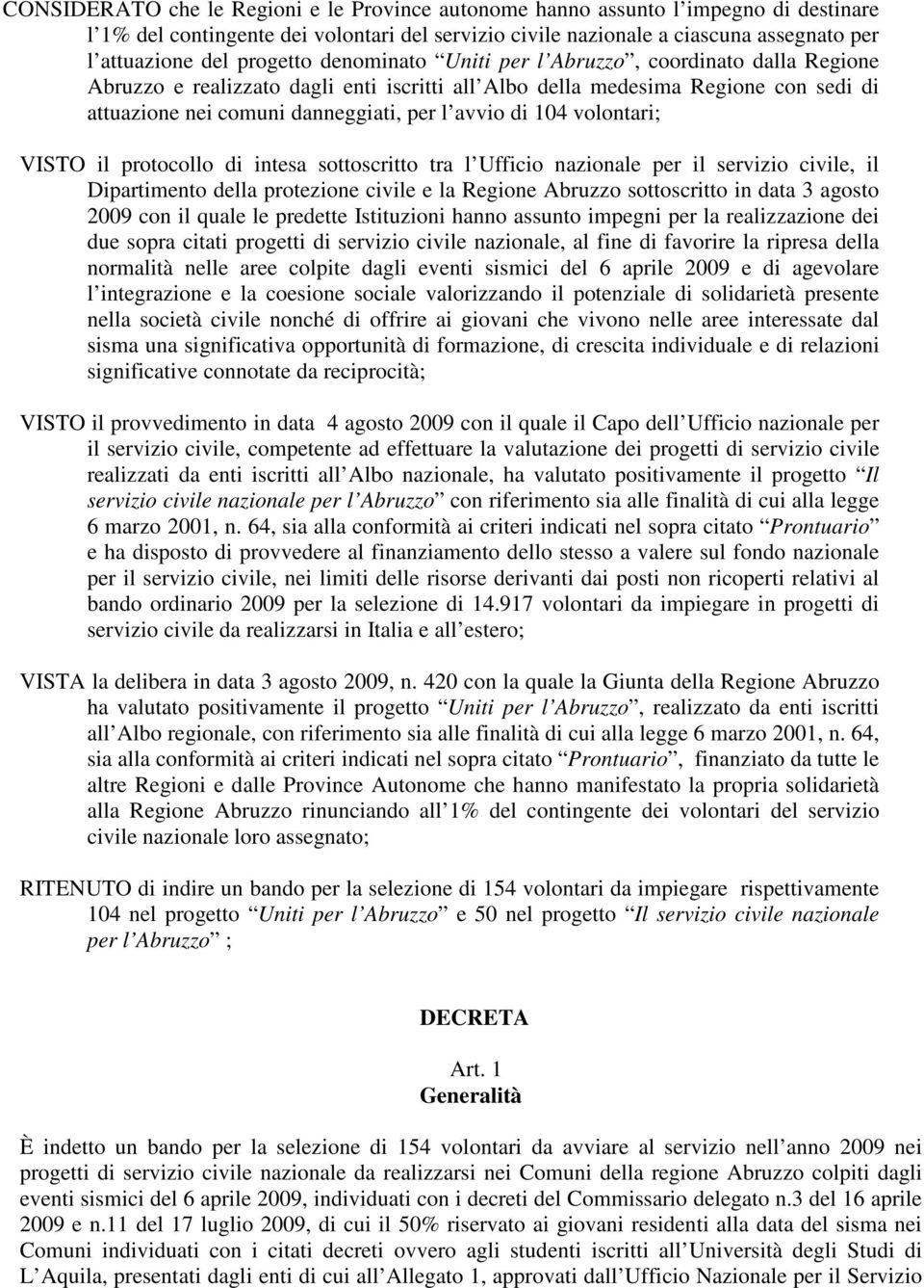 di 104 volontari; VISTO il protocollo di intesa sottoscritto tra l Ufficio nazionale per il servizio civile, il Dipartimento della protezione civile e la Regione Abruzzo sottoscritto in data 3 agosto