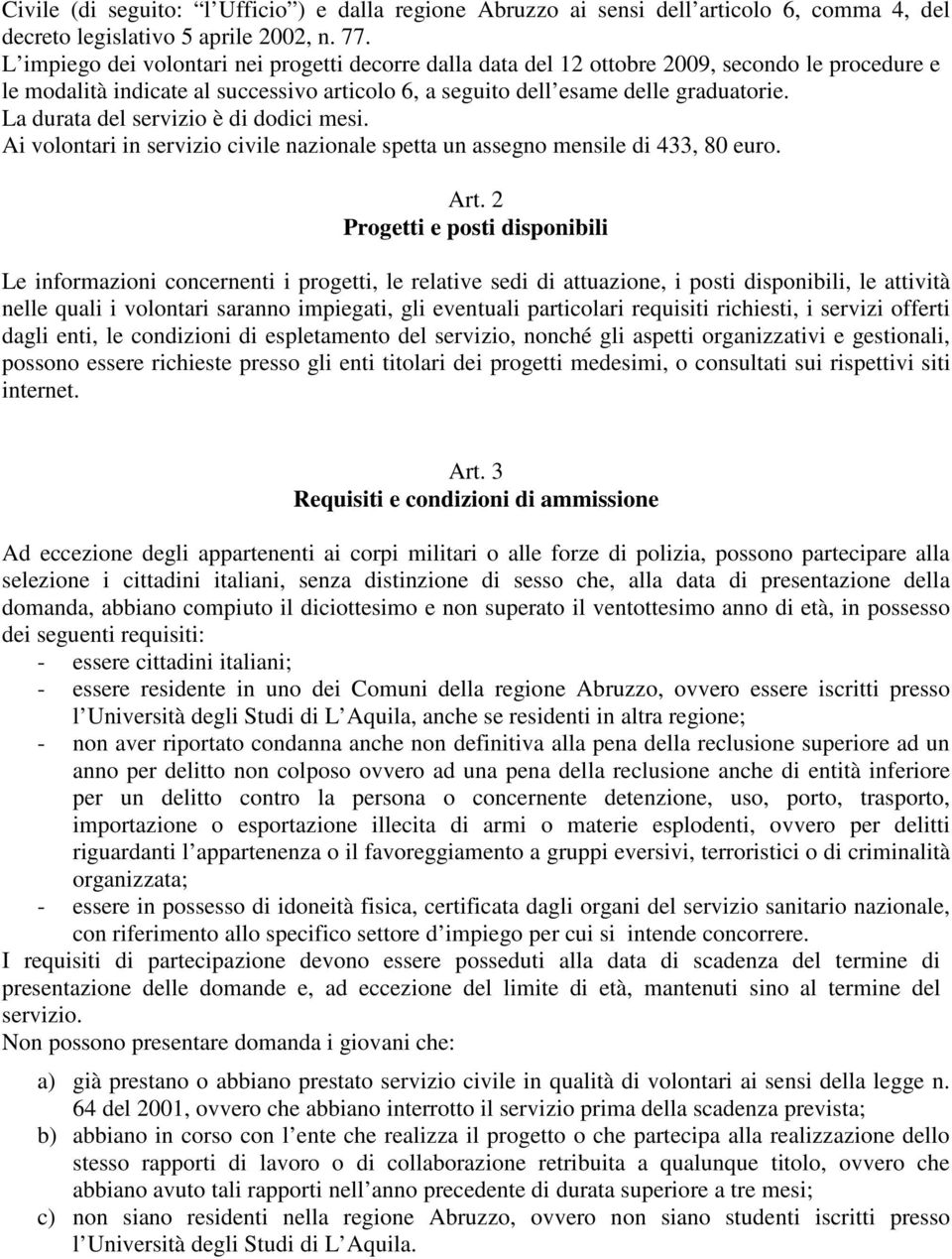 La durata del servizio è di dodici mesi. Ai volontari in servizio civile nazionale spetta un assegno mensile di 433, 80 euro. Art.