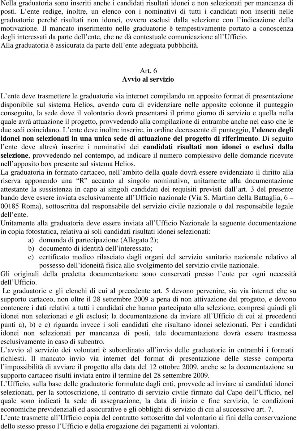 Il mancato inserimento nelle graduatorie è tempestivamente portato a conoscenza degli interessati da parte dell ente, che ne dà contestuale comunicazione all Ufficio.