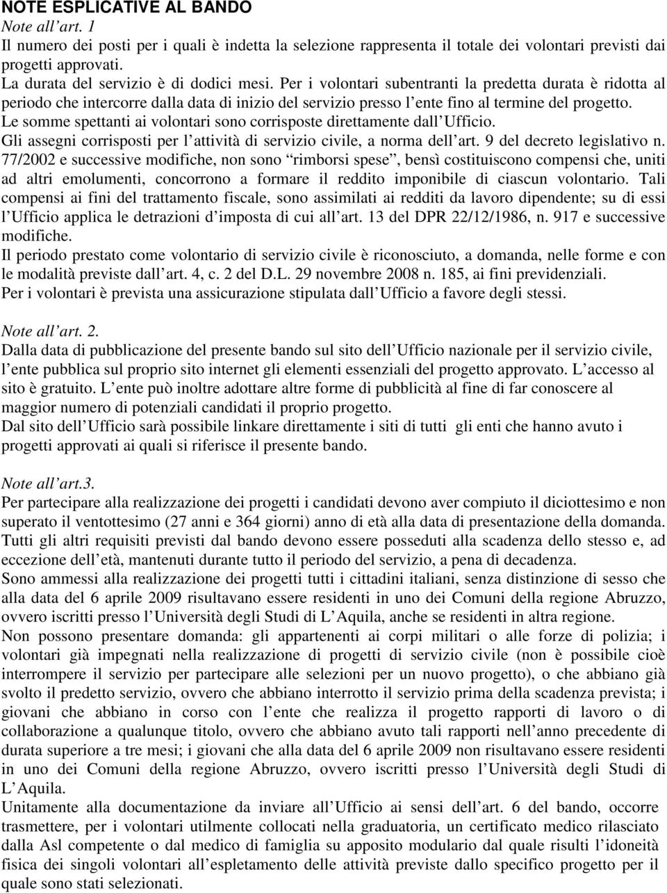 Per i volontari subentranti la predetta durata è ridotta al periodo che intercorre dalla data di inizio del servizio presso l ente fino al termine del progetto.