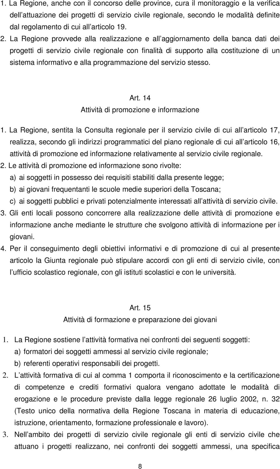 La Regione provvede alla realizzazione e all aggiornamento della banca dati dei progetti di servizio civile regionale con finalità di supporto alla costituzione di un sistema informativo e alla