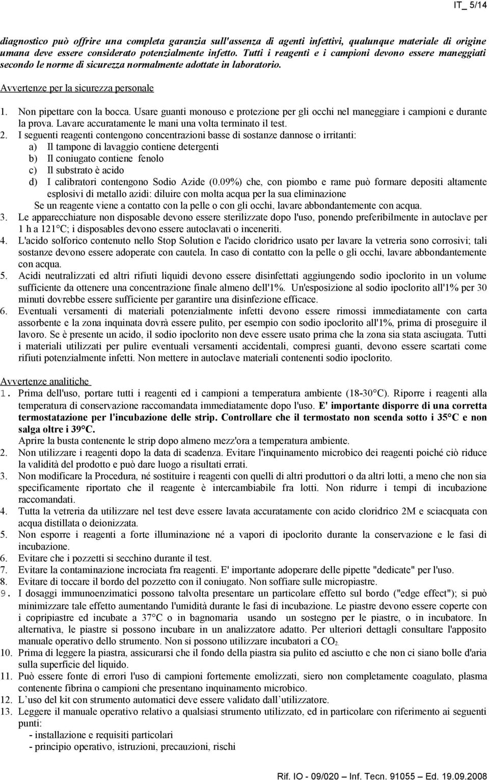 Usare guanti monouso e protezione per gli occhi nel maneggiare i campioni e durante la prova. Lavare accuratamente le mani una volta terminato il test. 2.