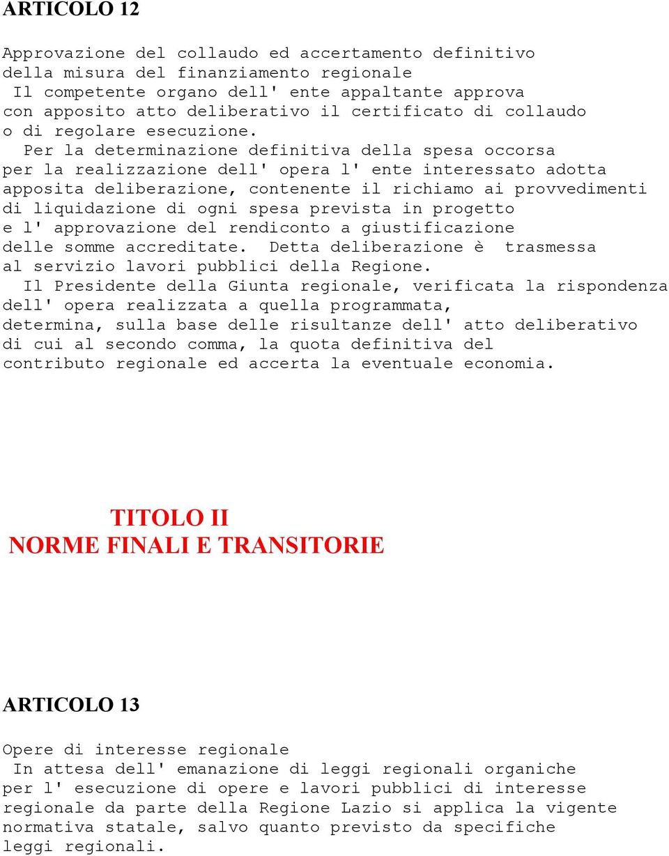 Per la determinazione definitiva della spesa occorsa per la realizzazione dell' opera l' ente interessato adotta apposita deliberazione, contenente il richiamo ai provvedimenti di liquidazione di