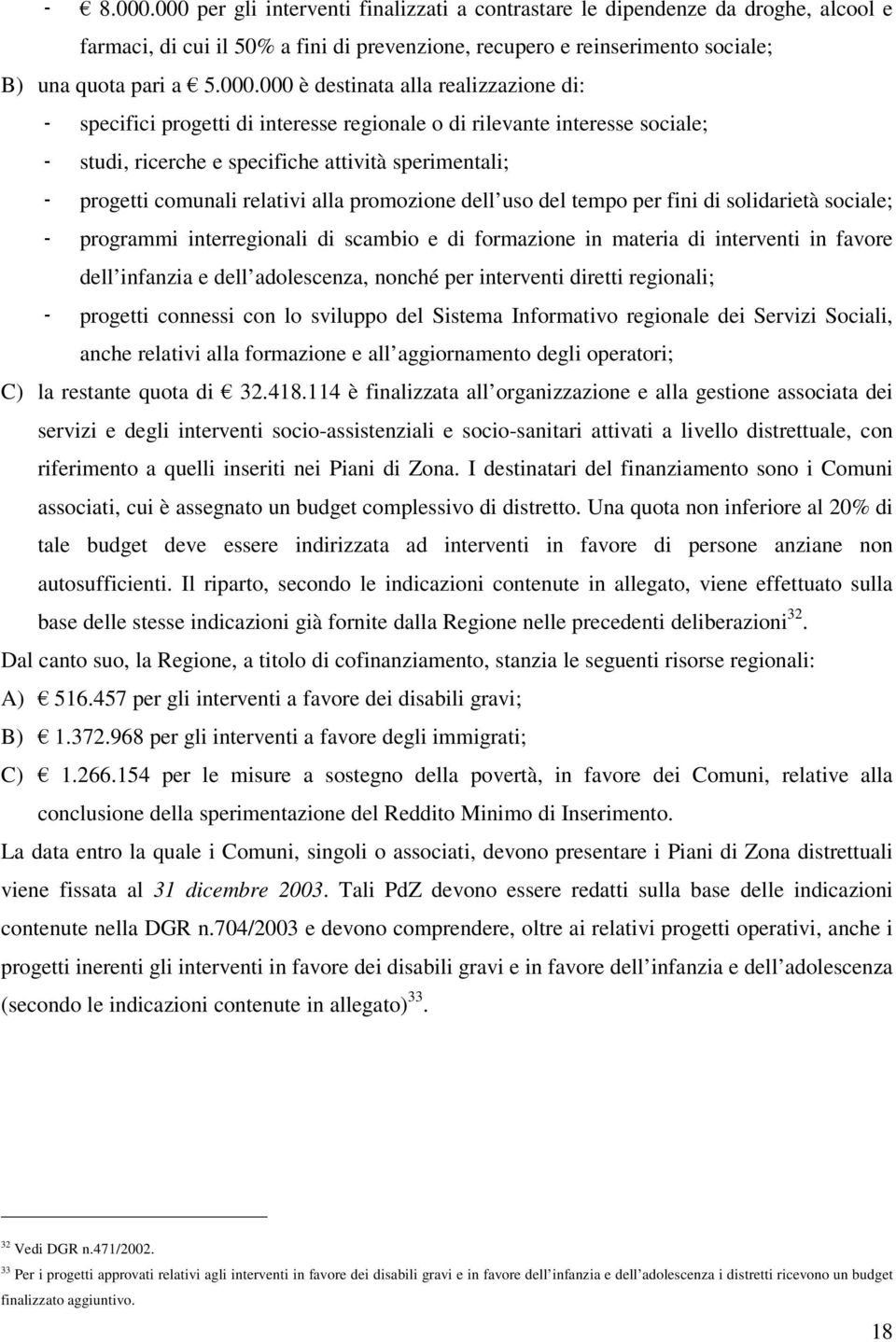 destinata alla realizzazione di: specifici progetti di interesse regionale o di rilevante interesse sociale; studi, ricerche e specifiche attività sperimentali; progetti comunali relativi alla