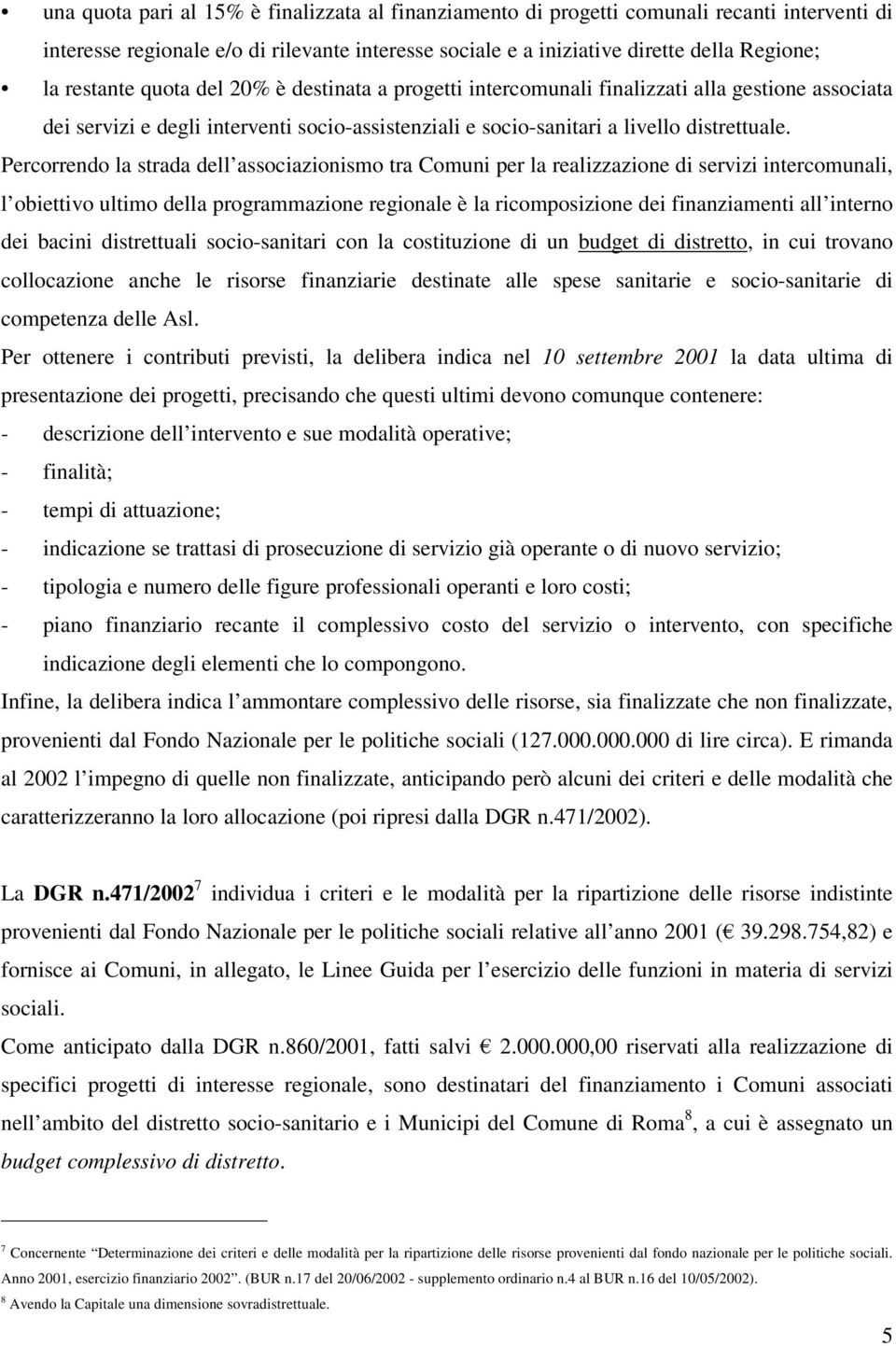 Percorrendo la strada dell associazionismo tra Comuni per la realizzazione di servizi intercomunali, l obiettivo ultimo della programmazione regionale è la ricomposizione dei finanziamenti all