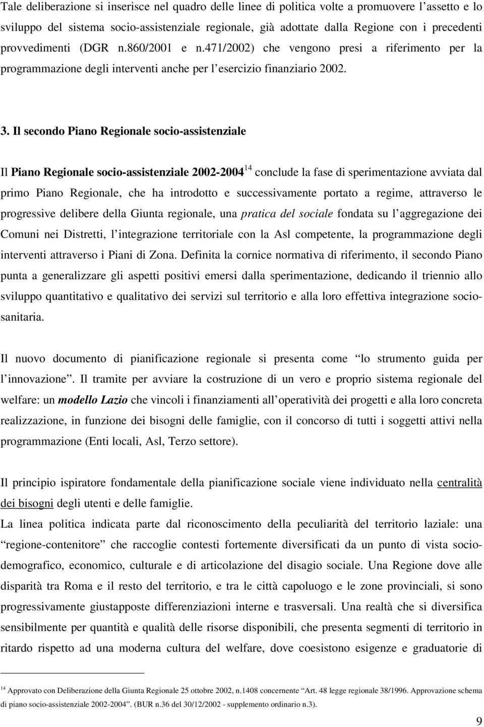 Il secondo Piano Regionale socio-assistenziale Il Piano Regionale socio-assistenziale 2002-2004 14 conclude la fase di sperimentazione avviata dal primo Piano Regionale, che ha introdotto e