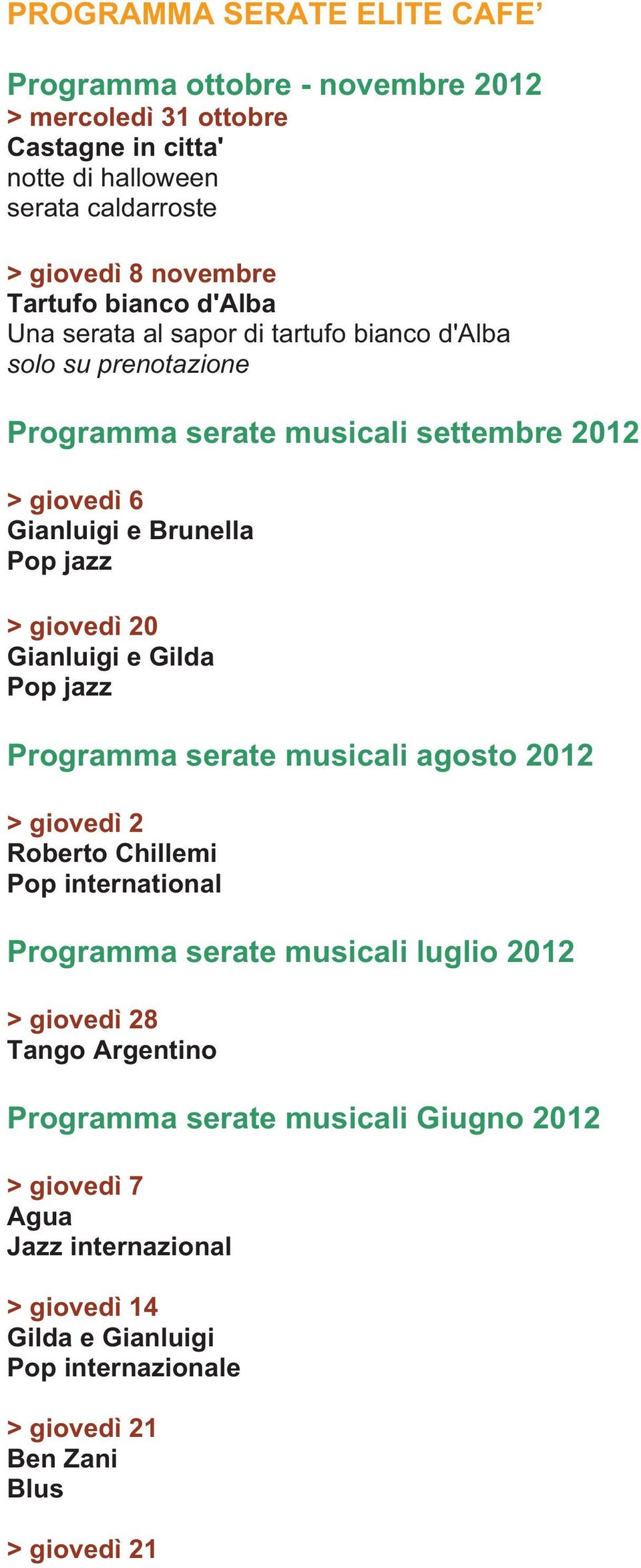 20 Gianluigi e Gilda Pop jazz Programma serate musicali agosto 2012 > giovedì 2 Roberto Chillemi Pop international Programma serate musicali luglio 2012 > giovedì 28 Tango