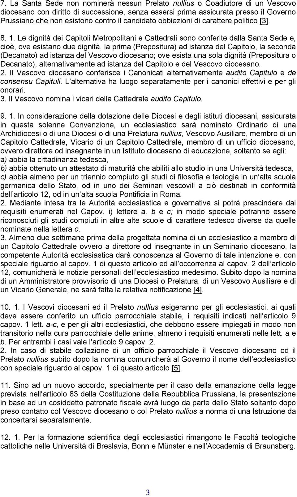 Le dignità dei Capitoli Metropolitani e Cattedrali sono conferite dalla Santa Sede e, cioè, ove esistano due dignità, la prima (Prepositura) ad istanza del Capitolo, la seconda (Decanato) ad istanza