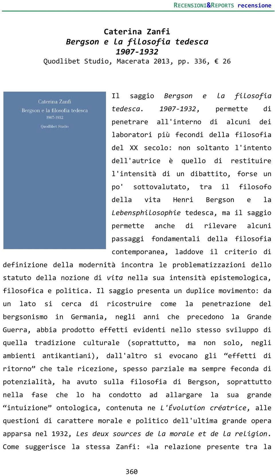 dibattito, forse un po' sottovalutato, tra il filosofo della vita Henri Bergson e la Lebensphilosophie tedesca, ma il saggio permette anche di rilevare alcuni passaggi fondamentali della filosofia