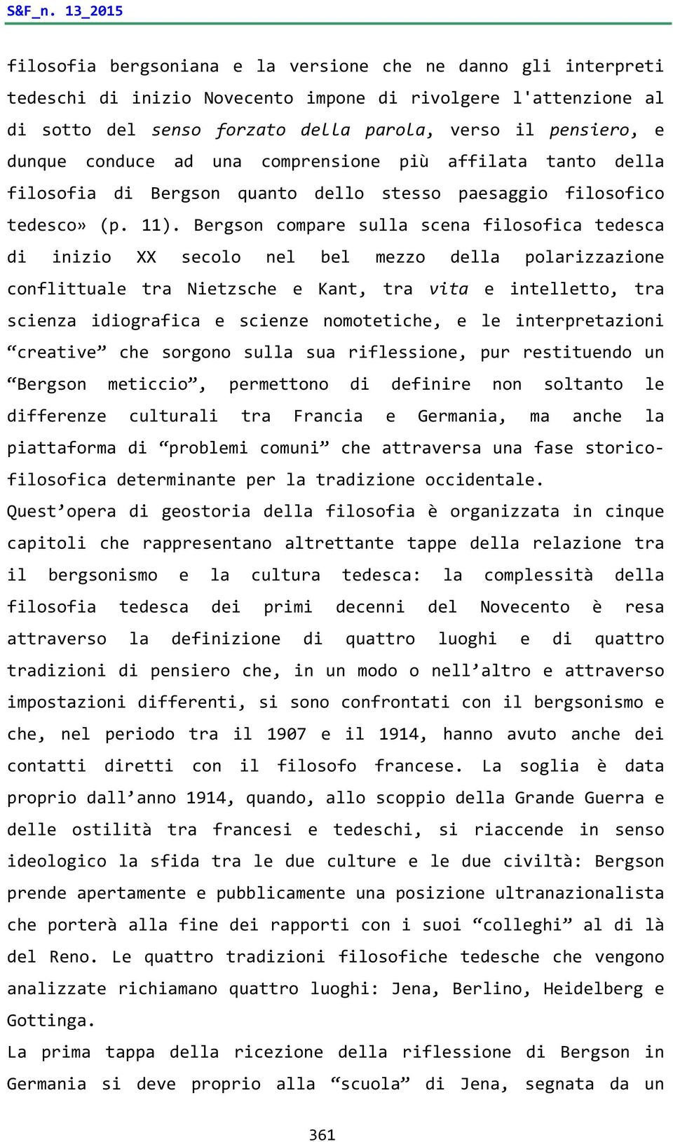 dunque conduce ad una comprensione più affilata tanto della filosofia di Bergson quanto dello stesso paesaggio filosofico tedesco» (p. 11).