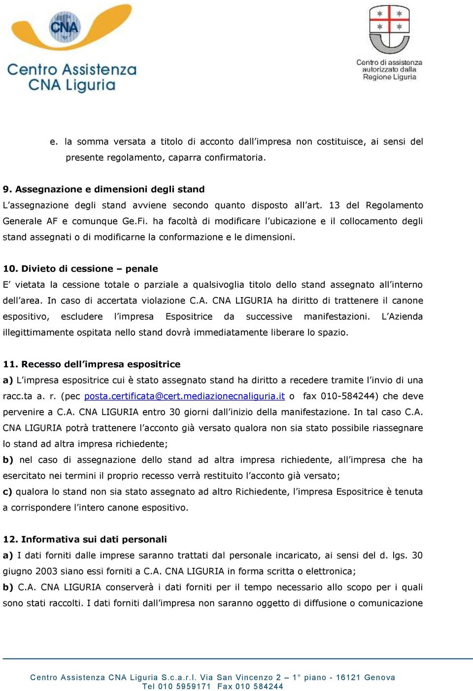 ha facoltà di modificare l ubicazione e il collocamento degli stand assegnati o di modificarne la conformazione e le dimensioni. 10.