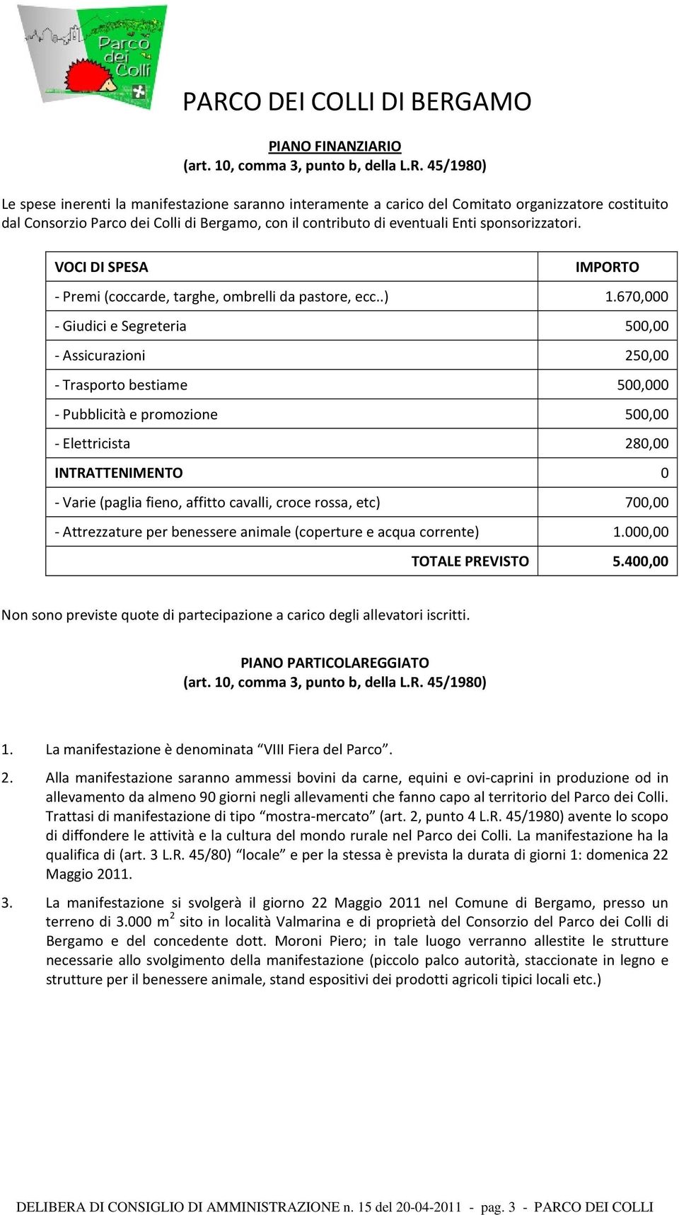 45/1980) Le spese inerenti la manifestazione saranno interamente a carico del Comitato organizzatore costituito dal Consorzio Parco dei Colli di Bergamo, con il contributo di eventuali Enti