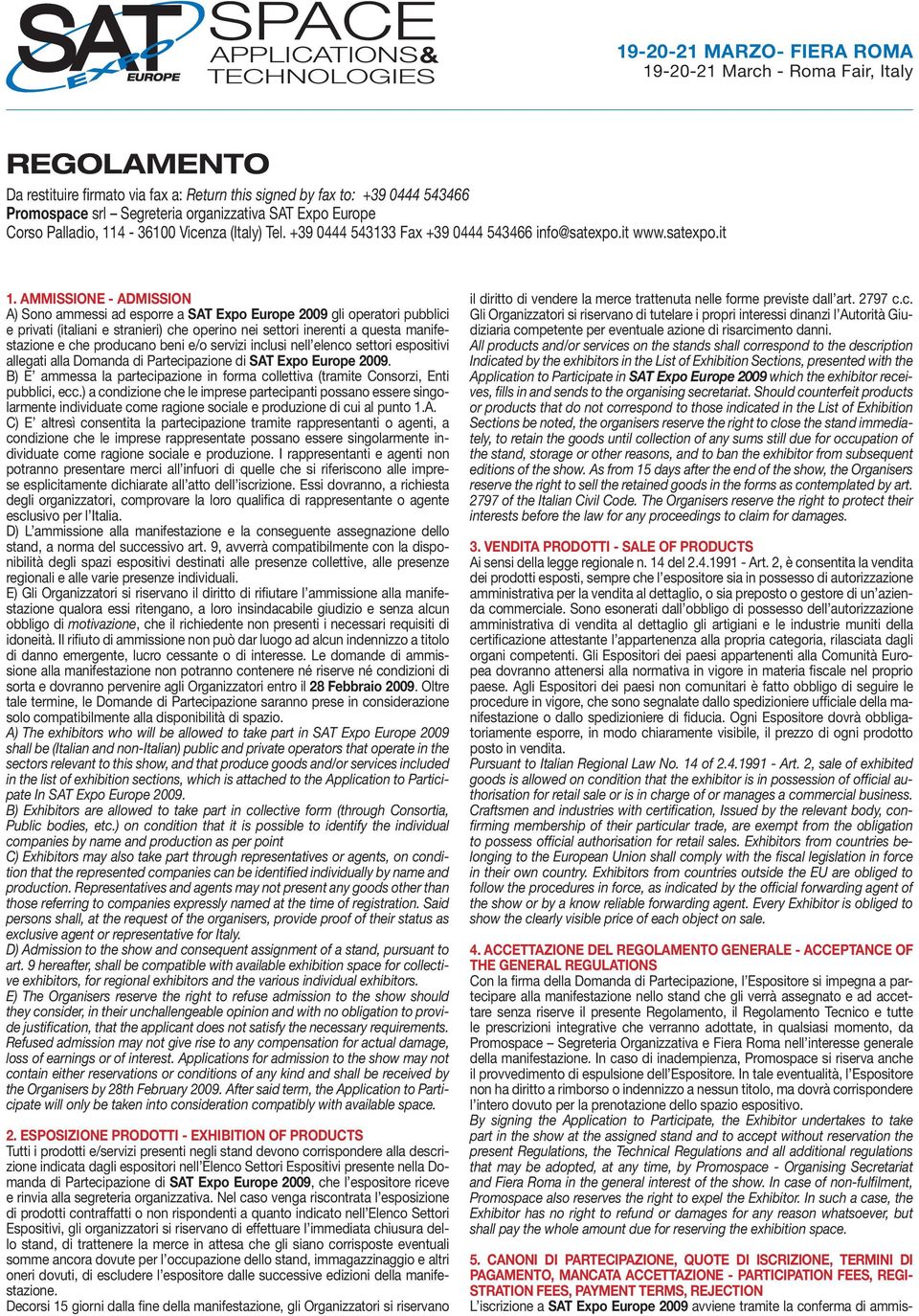 AMMISSIONE - ADMISSION A) Sono ammessi ad esporre a SAT Expo Europe 2009 gli operatori pubblici e privati (italiani e stranieri) che operino nei settori inerenti a questa manifestazione e che