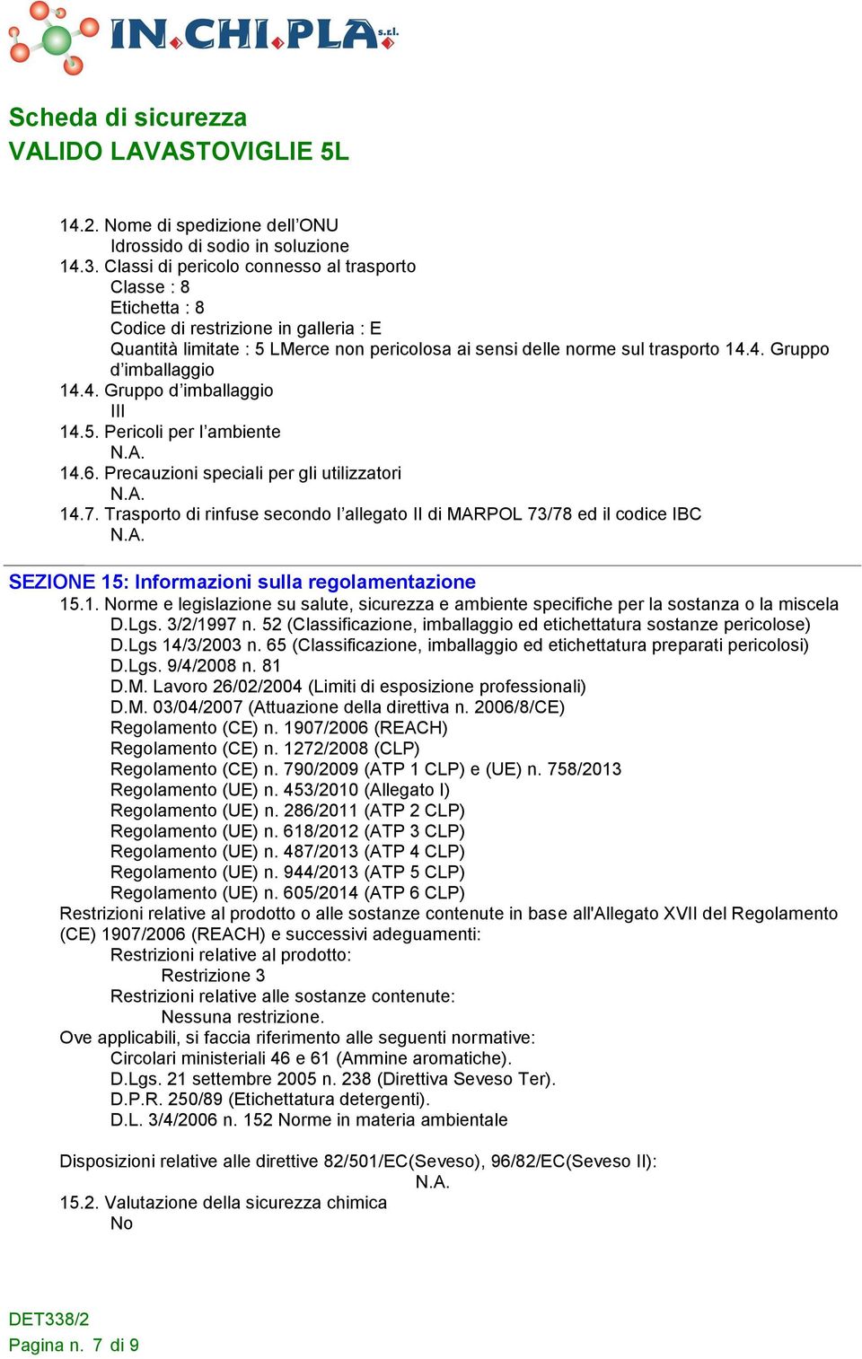 4. Gruppo d imballaggio 14.4. Gruppo d imballaggio III 14.5. Pericoli per l ambiente 14.6. Precauzioni speciali per gli utilizzatori 14.7.