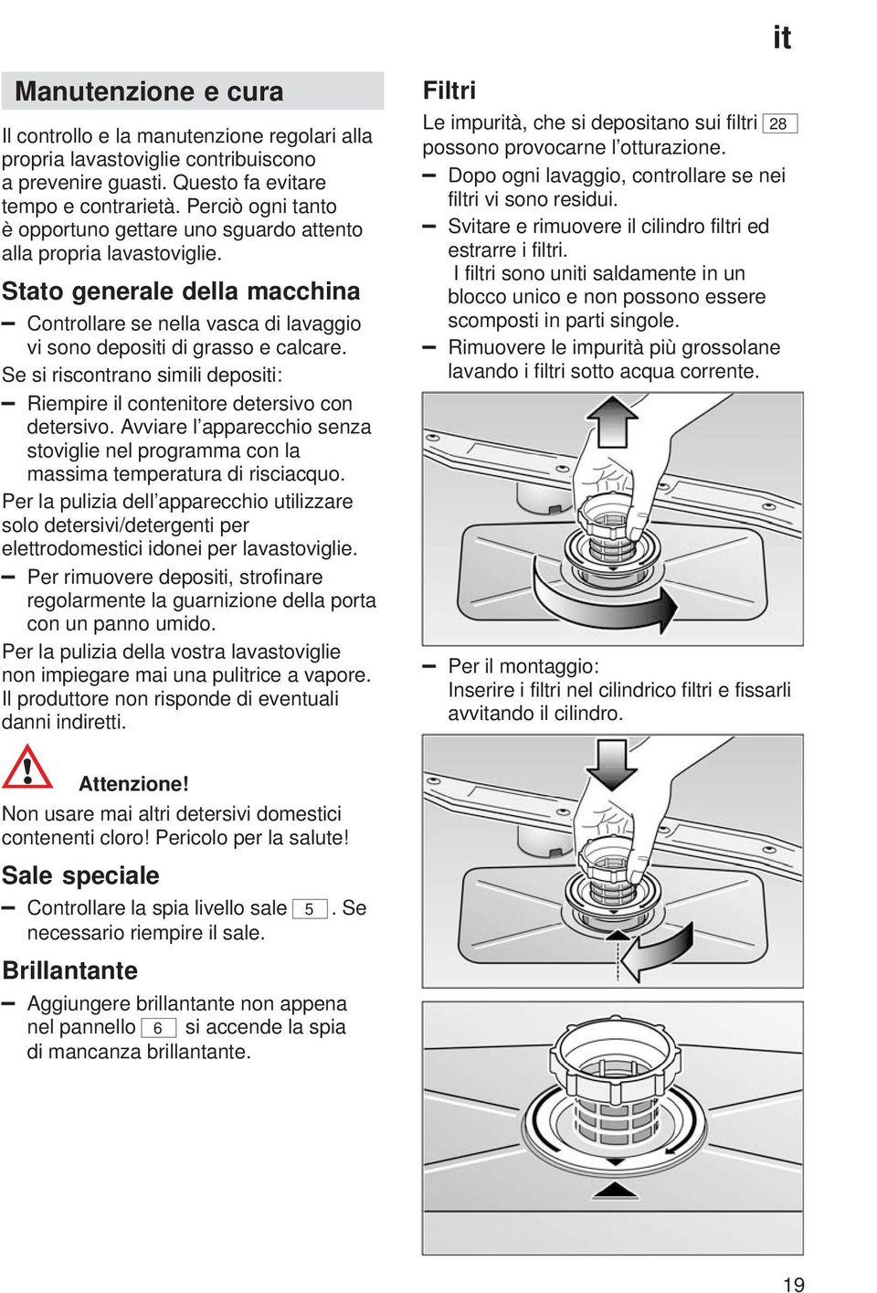 Se si riscontrano simili depositi: Riempire il contenitore detersivo con detersivo. Avviare l apparecchio senza stoviglie nel programma con la massima temperatura di risciacquo.