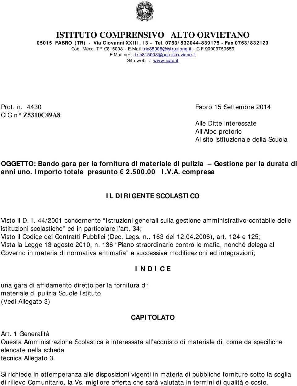 4430 Fabro 15 Settembre 2014 CIG n Z5310C49A8 Alle Ditte interessate All Albo pretorio Al sito istituzionale della Scuola OGGETTO: Bando gara per la fornitura di materiale di pulizia Gestione per la