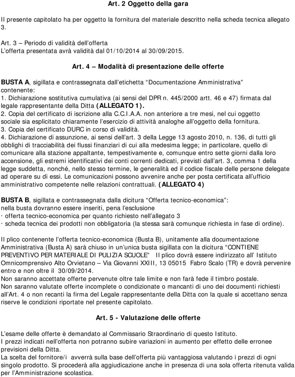 4 Modalità di presentazione delle offerte BUSTA A, sigillata e contrassegnata dall etichetta Documentazione Amministrativa contenente: 1. Dichiarazione sostitutiva cumulativa (ai sensi del DPR n.