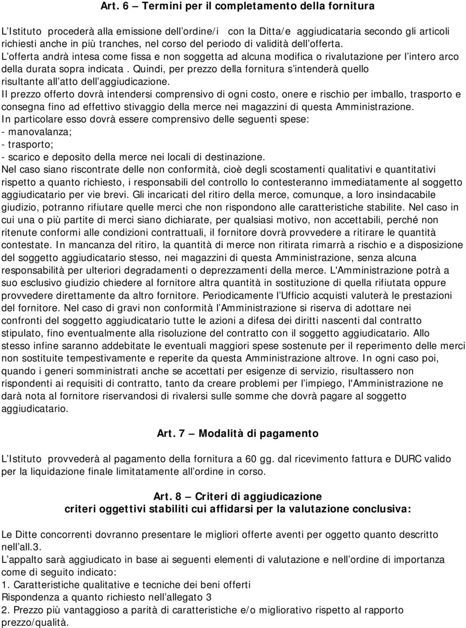 Quindi, per prezzo della fornitura s intenderà quello risultante all atto dell aggiudicazione.