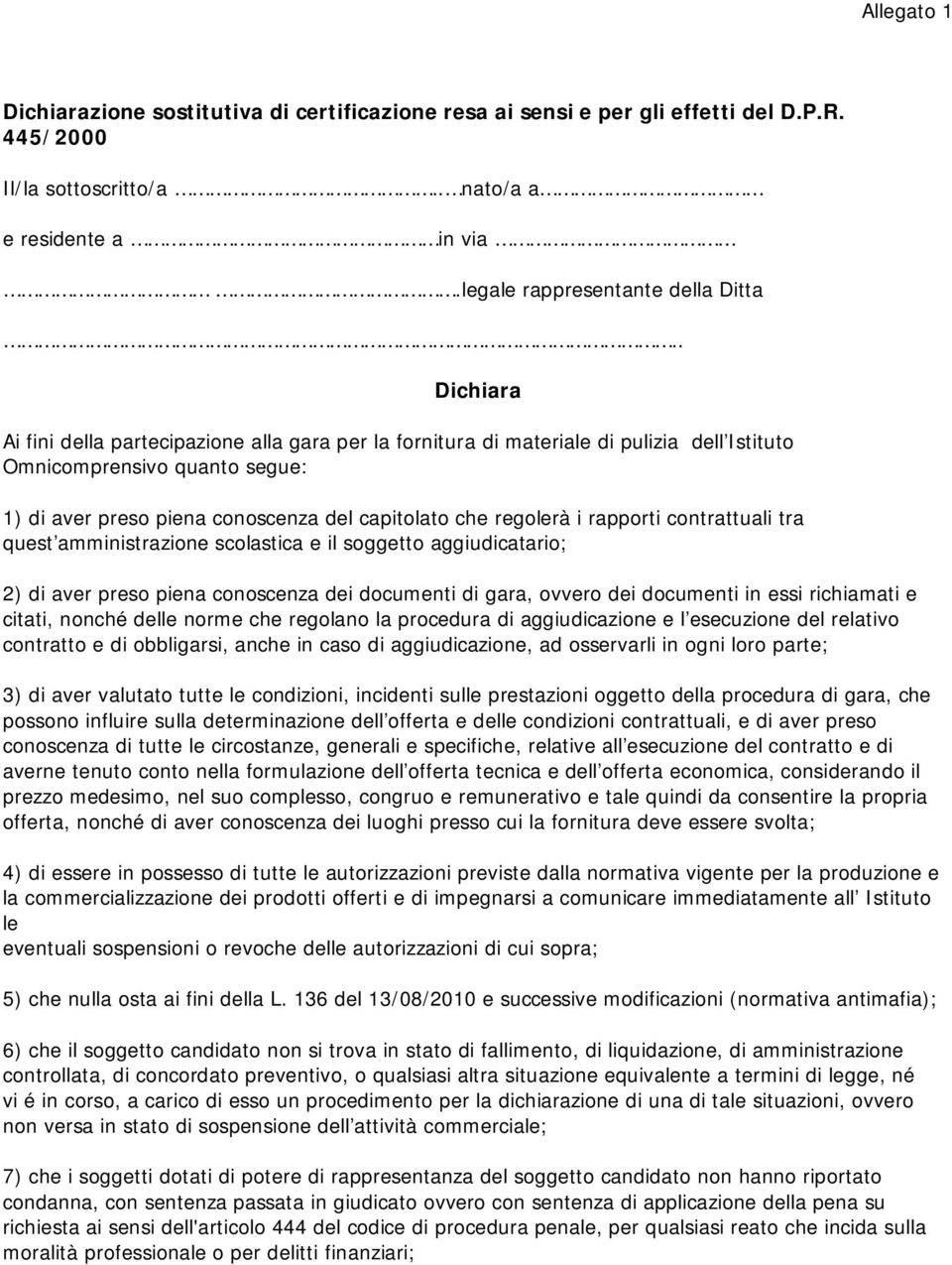 rapporti contrattuali tra quest amministrazione scolastica e il soggetto aggiudicatario; 2) di aver preso piena conoscenza dei documenti di gara, ovvero dei documenti in essi richiamati e citati,