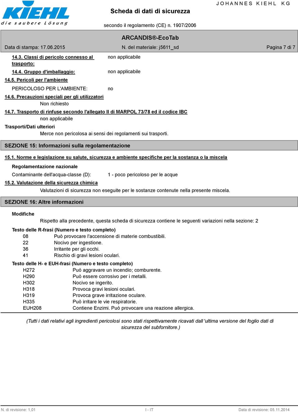 Trasporto di rinfuse secondo l'allegato II di MARPOL 73/78 ed il codice IBC Trasporti/Dati ulteriori Merce non pericolosa ai sensi dei regolamenti sui trasporti.