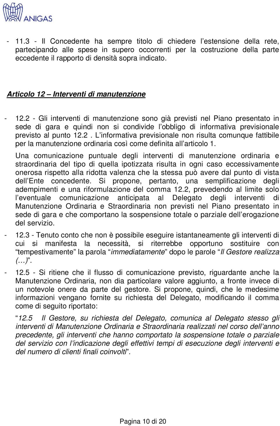 2 - Gli interventi di manutenzione sono già previsti nel Piano presentato in sede di gara e quindi non si condivide l obbligo di informativa previsionale previsto al punto 12.2. L informativa previsionale non risulta comunque fattibile per la manutenzione ordinaria così come definita all articolo 1.